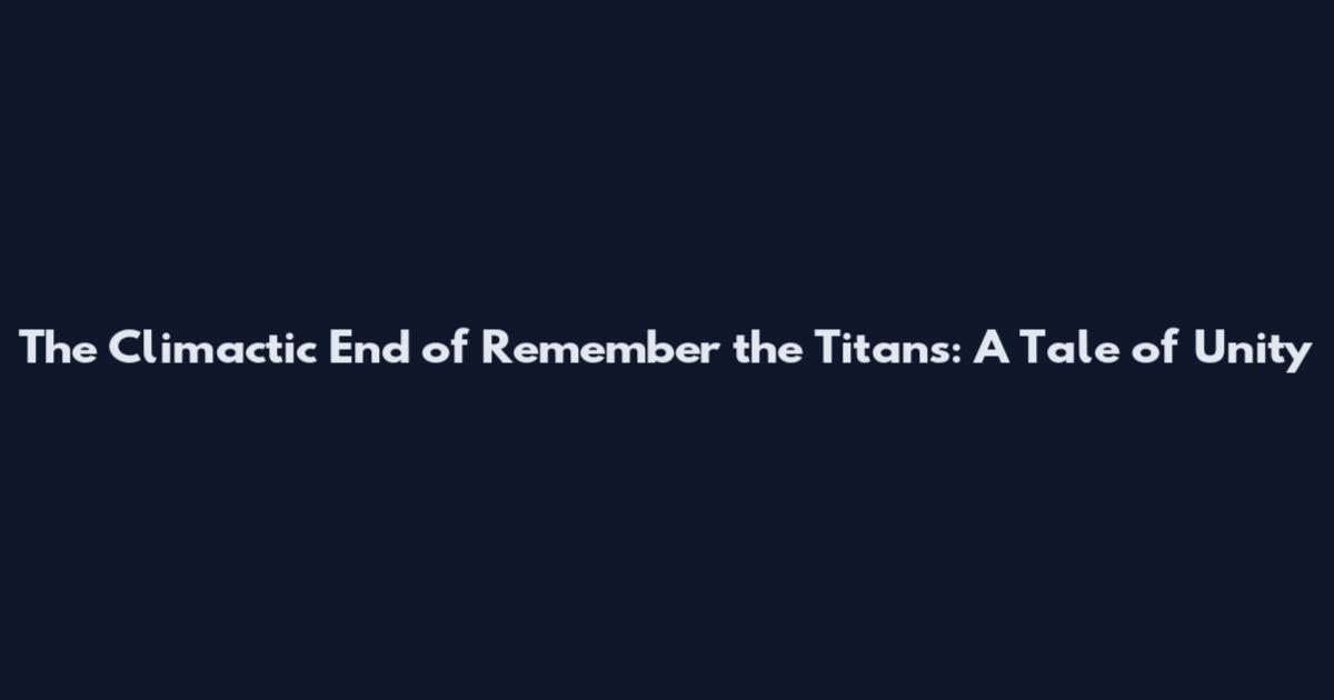 The Climactic End of Remember the Titans: A Tale of Unity