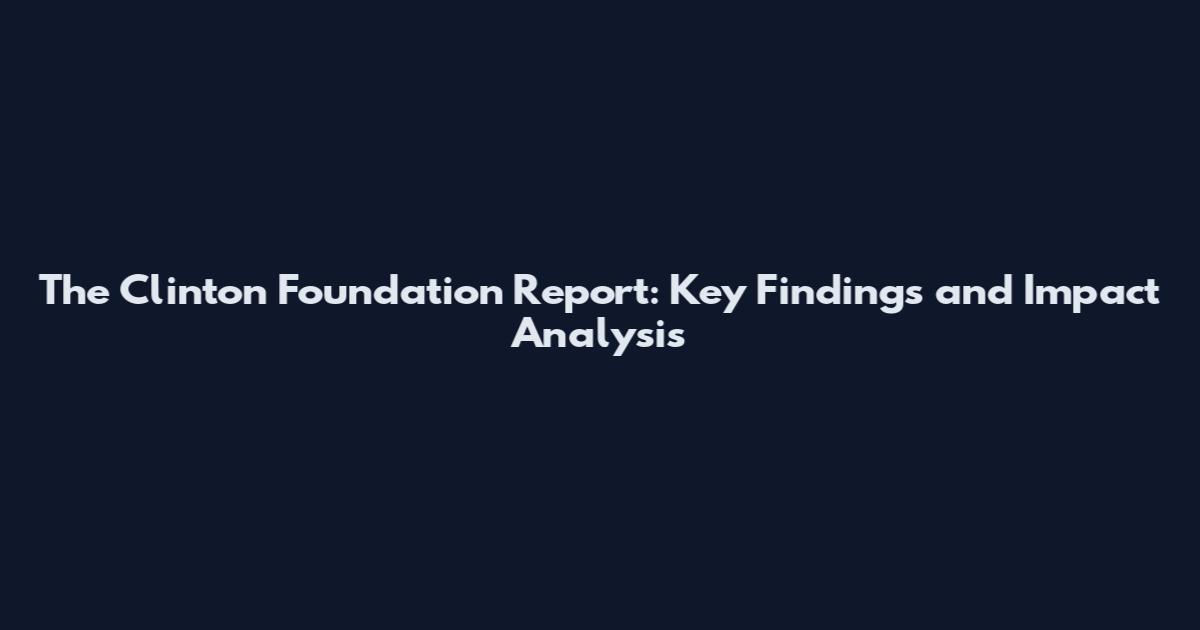 The Clinton Foundation Report: Key Findings and Impact Analysis