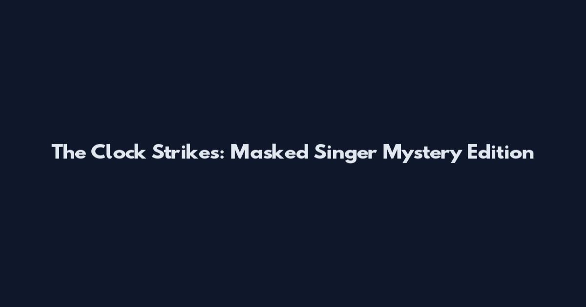 The Clock Strikes: Masked Singer Mystery Edition