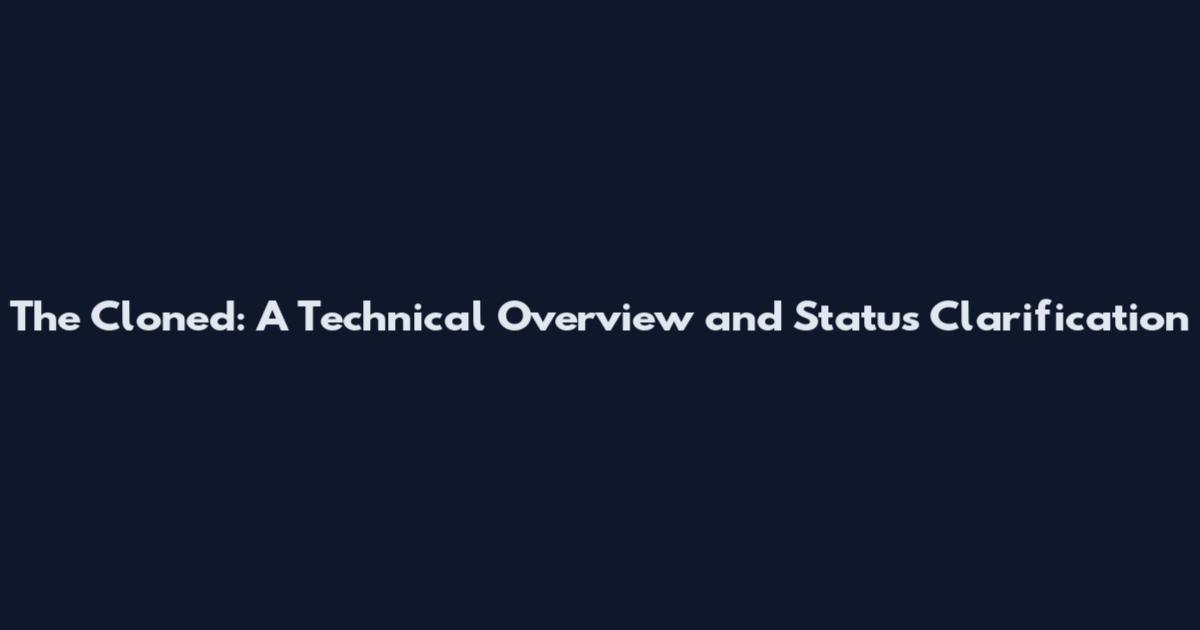 The Cloned: A Technical Overview and Status Clarification