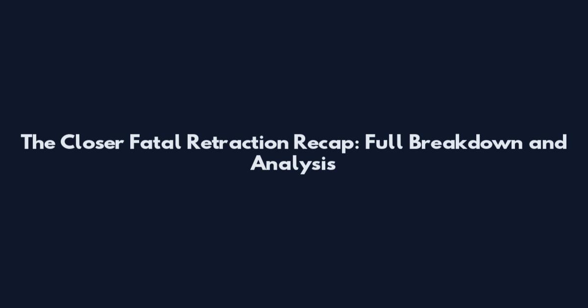 The Closer Fatal Retraction Recap: Full Breakdown and Analysis