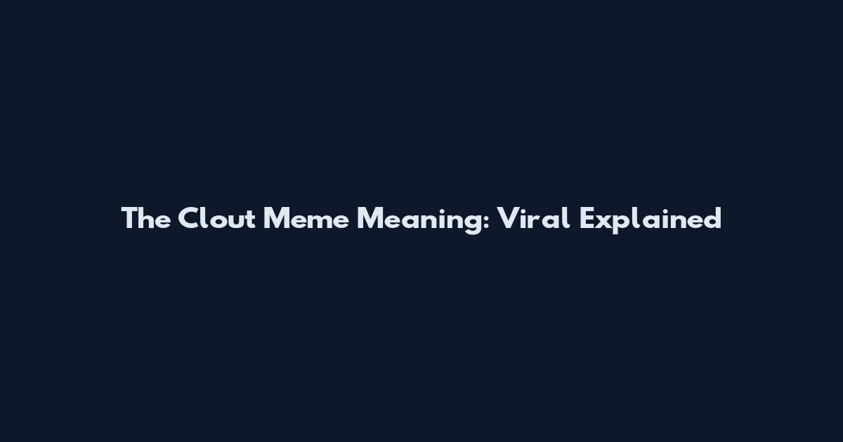 The Clout Meme Meaning: Viral Explained
