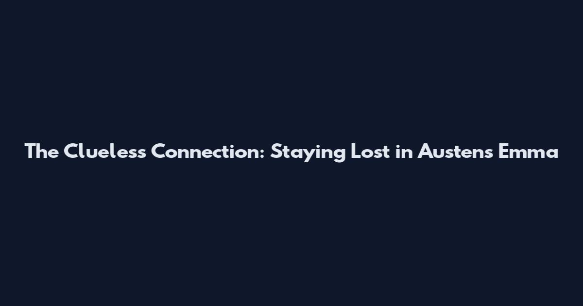 The Clueless Connection: Staying Lost in Austen's Emma