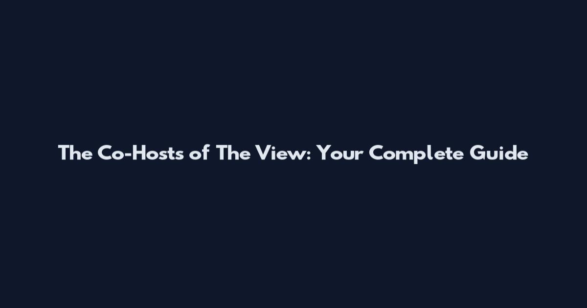 The Co-Hosts of The View: Your Complete Guide