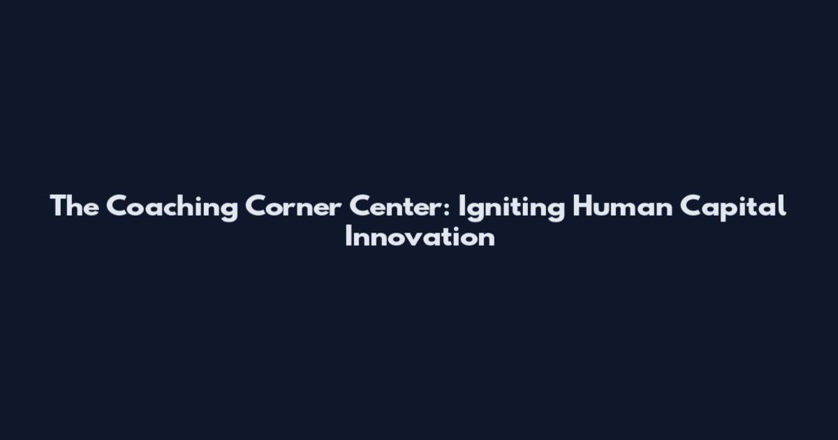 The Coaching Corner Center: Igniting Human Capital Innovation