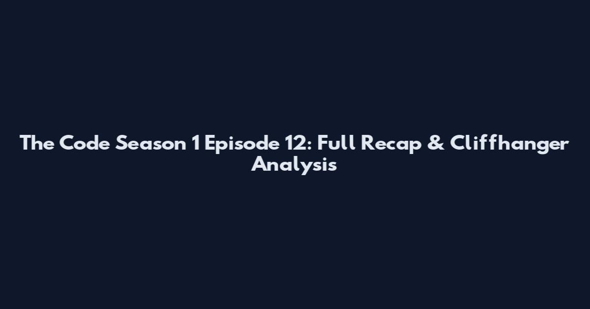 The Code Season 1 Episode 12: Full Recap & Cliffhanger Analysis