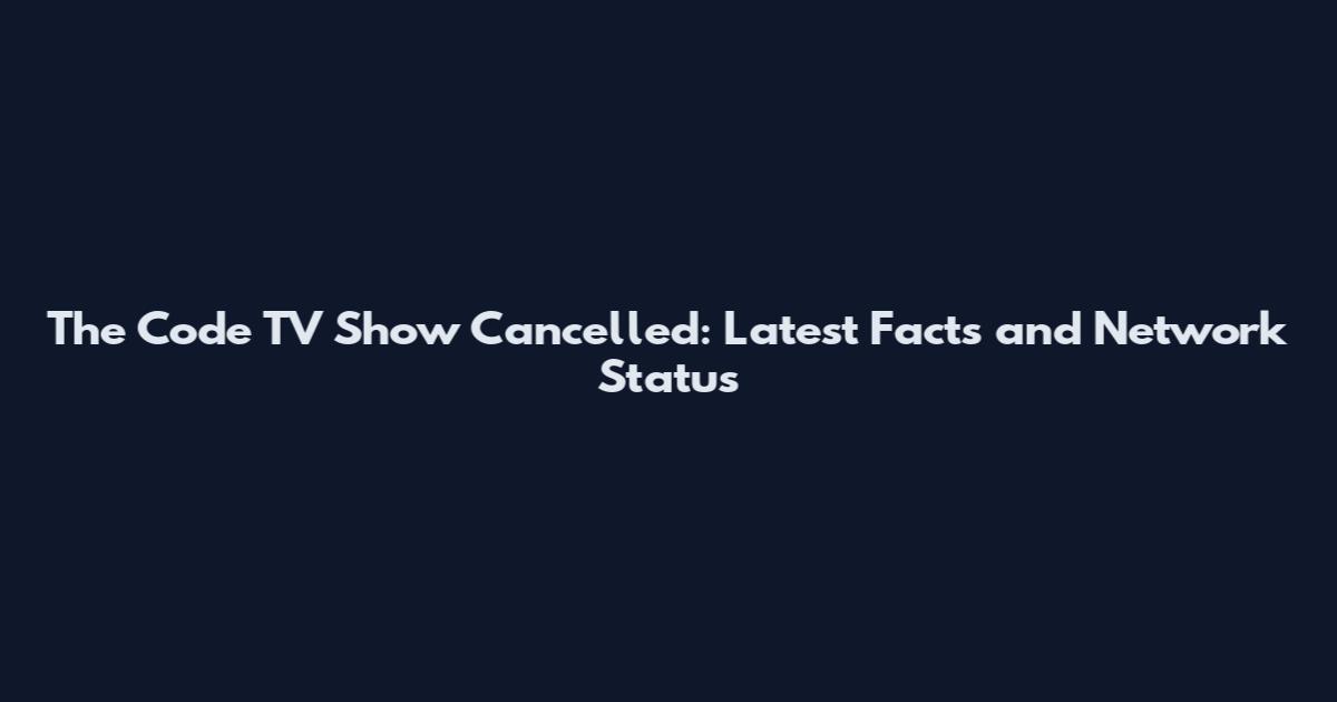 The Code TV Show Cancelled: Latest Facts and Network Status