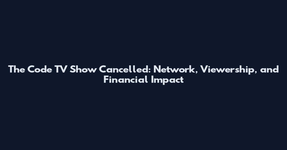 The Code TV Show Cancelled: Network, Viewership, and Financial Impact