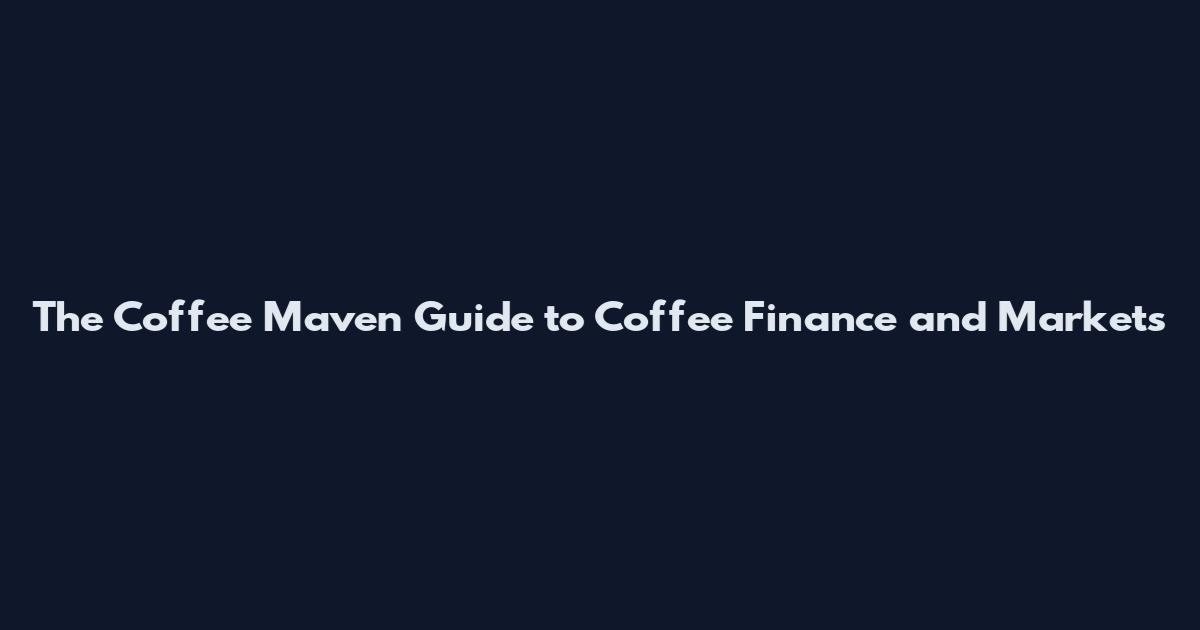 The Coffee Maven Guide to Coffee Finance and Markets