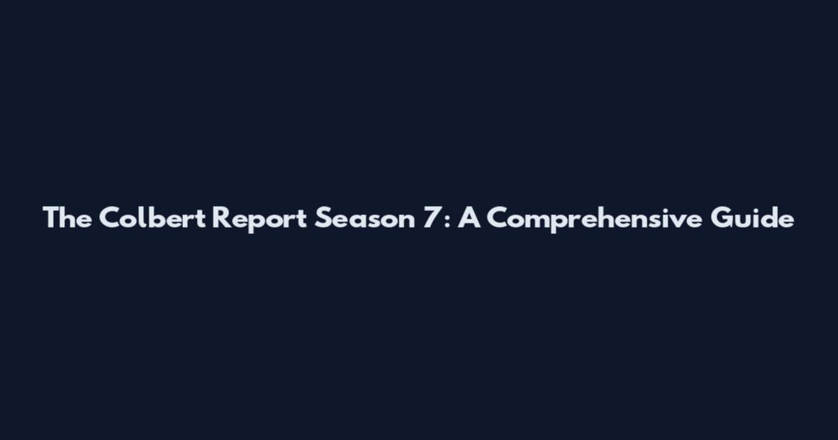The Colbert Report Season 7: A Comprehensive Guide