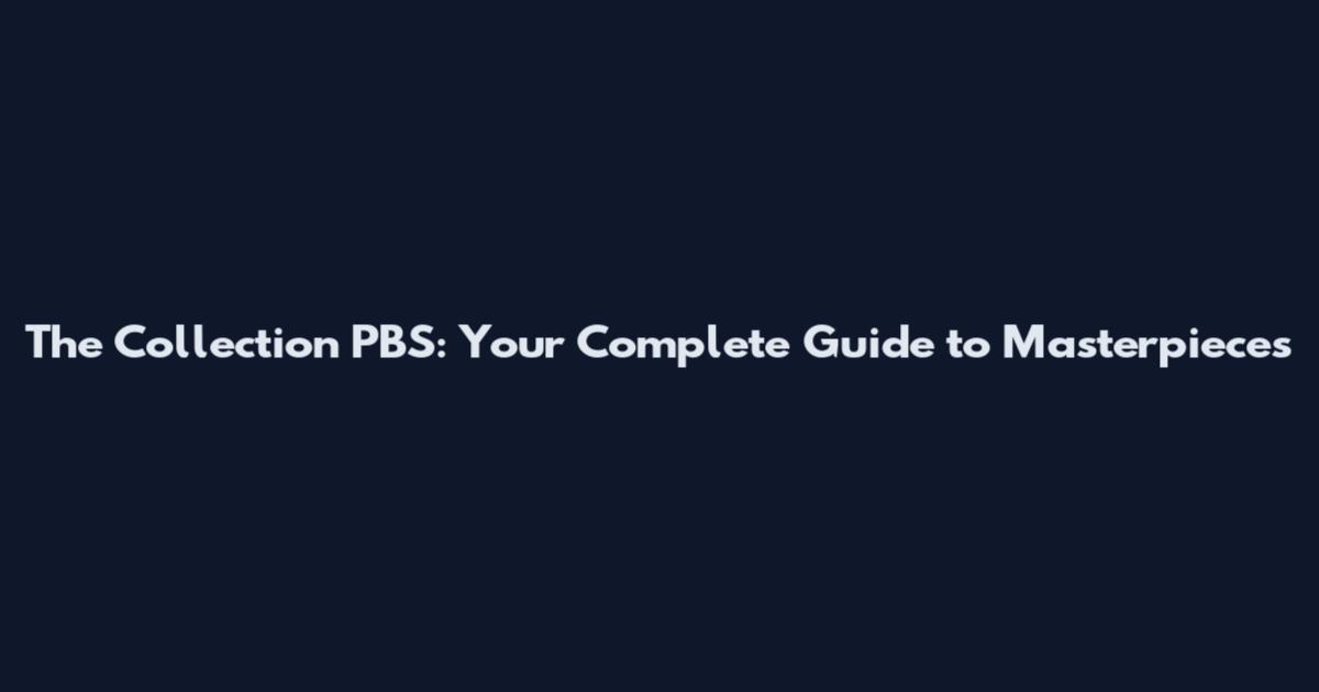 The Collection PBS: Your Complete Guide to Masterpieces