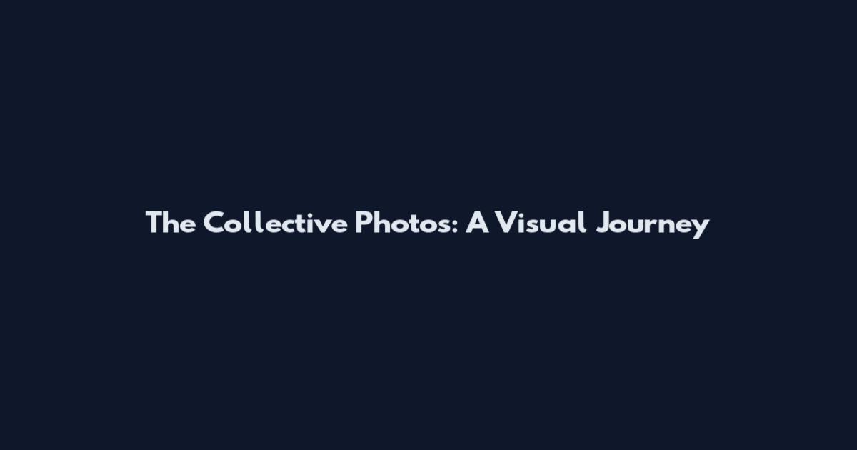 The Collective Photos: A Visual Journey