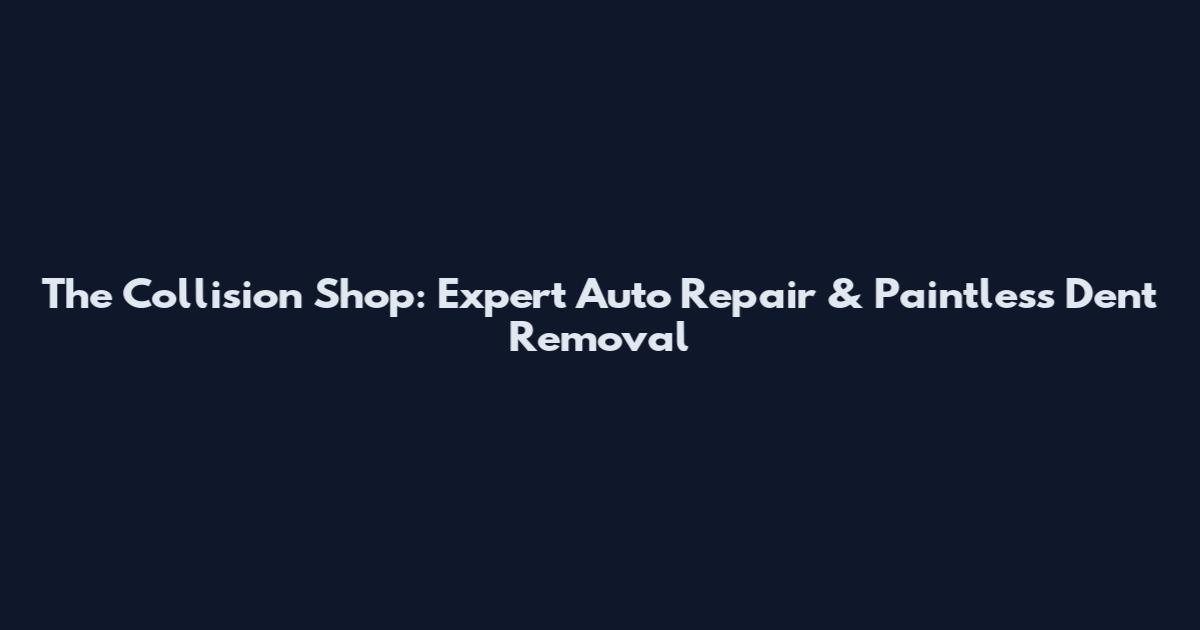 The Collision Shop: Expert Auto Repair & Paintless Dent Removal