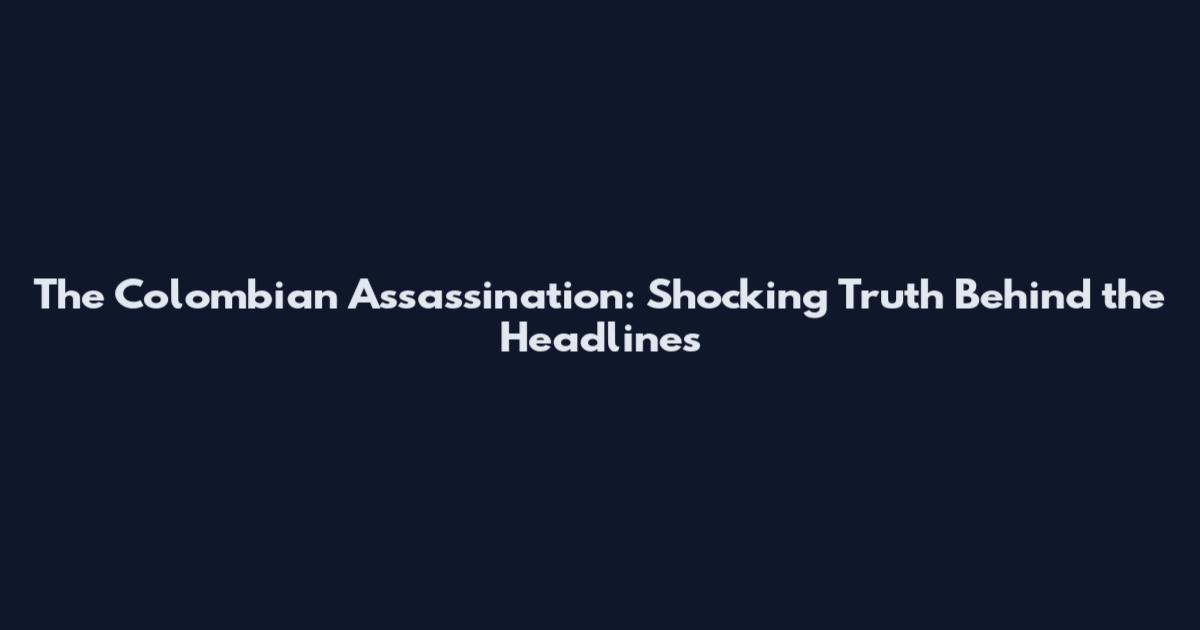The Colombian Assassination: Shocking Truth Behind the Headlines