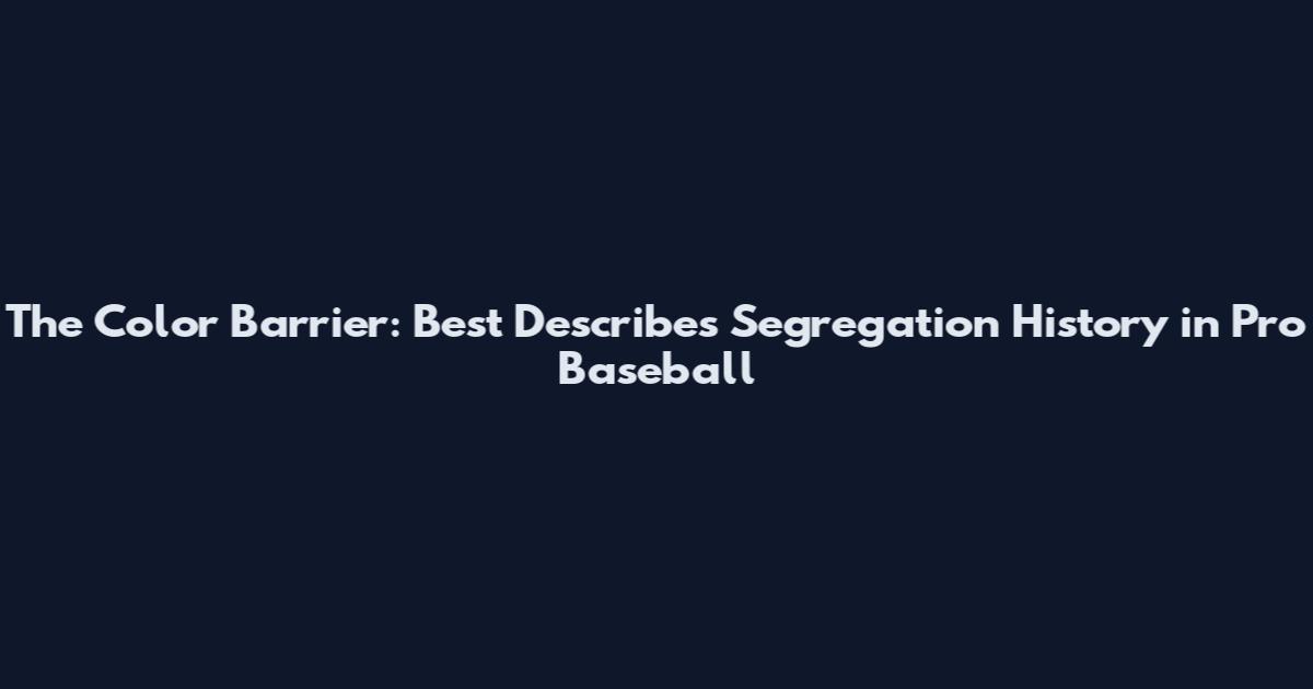 The Color Barrier: Best Describes Segregation History in Pro Baseball