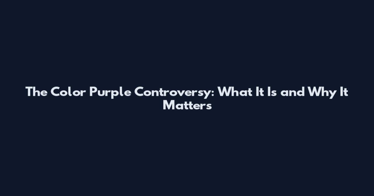 The Color Purple Controversy: What It Is and Why It Matters