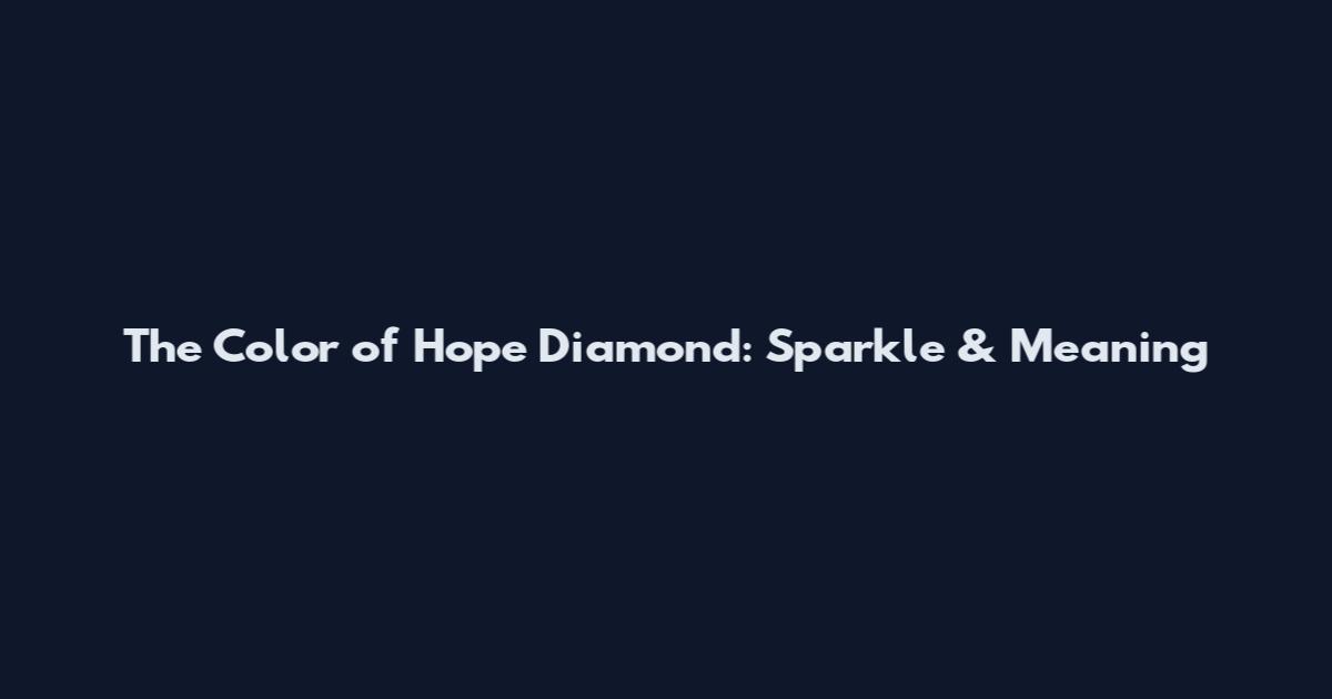 The Color of Hope Diamond: Sparkle & Meaning