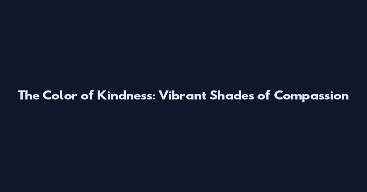 The Color of Kindness: Vibrant Shades of Compassion