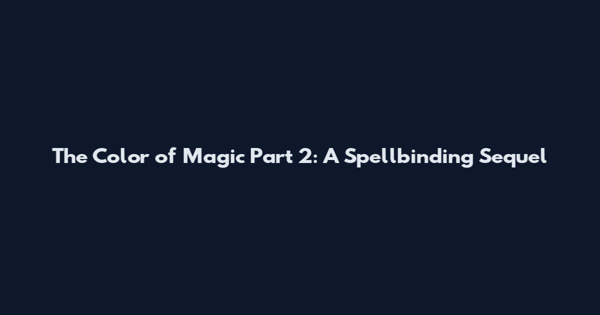 The Color of Magic Part 2: A Spellbinding Sequel