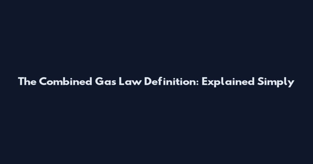 The Combined Gas Law Definition: Explained Simply