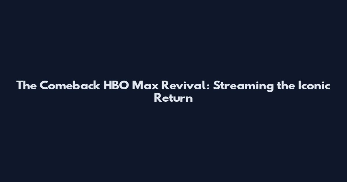 The Comeback HBO Max Revival: Streaming the Iconic Return