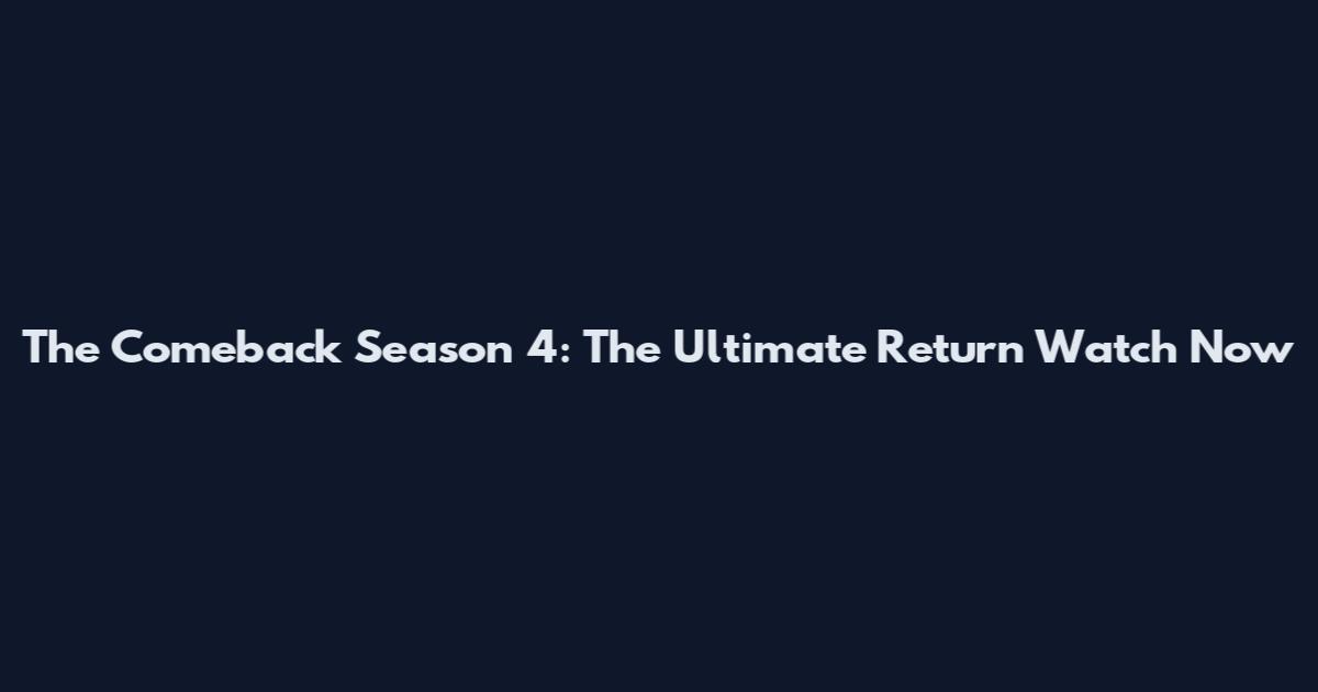 The Comeback Season 4: The Ultimate Return Watch Now