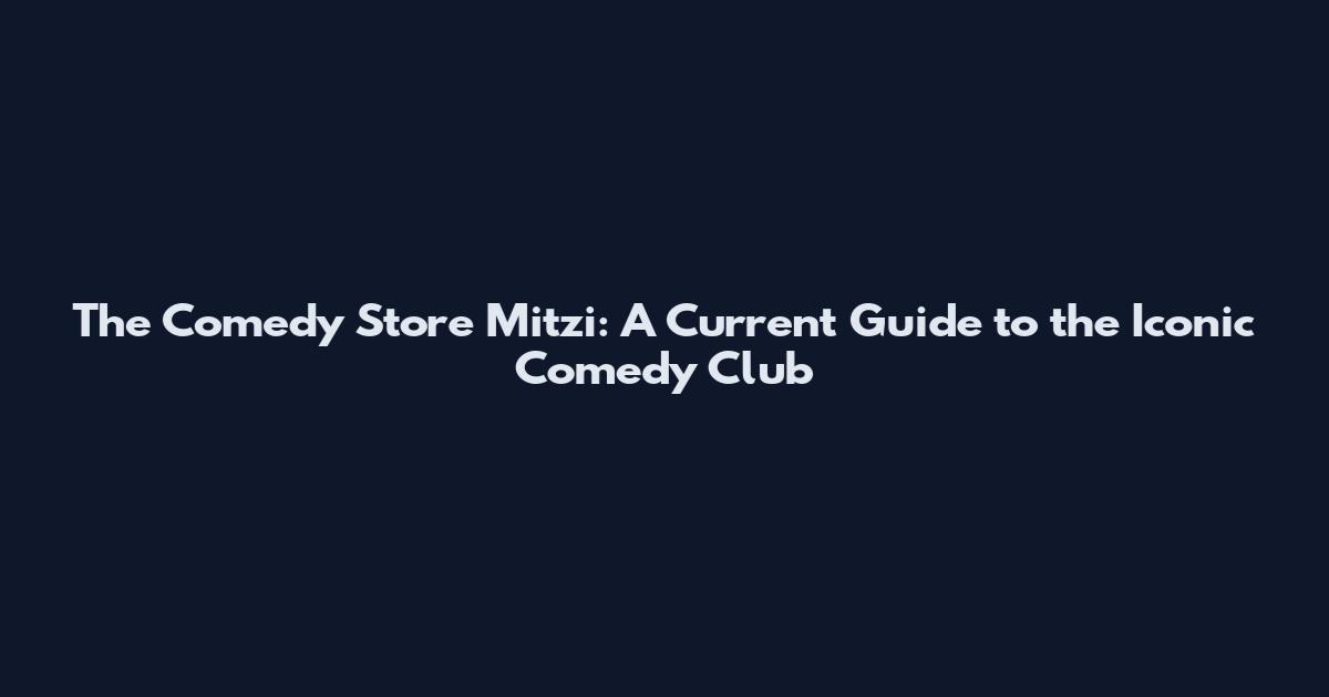 The Comedy Store Mitzi: A Current Guide to the Iconic Comedy Club
