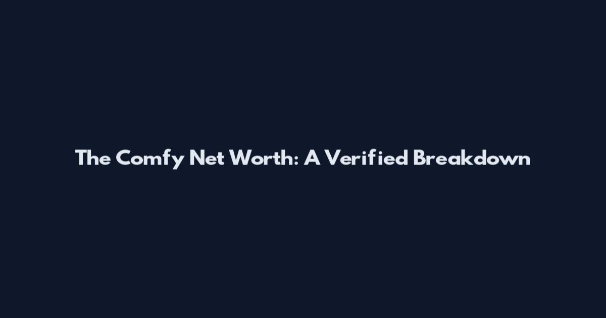 The Comfy Net Worth: A Verified Breakdown