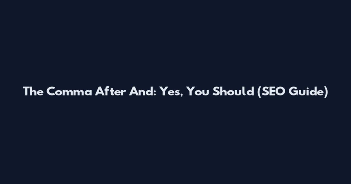 The Comma After And: Yes, You Should (SEO Guide)