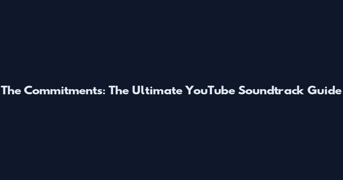 The Commitments: The Ultimate YouTube Soundtrack Guide