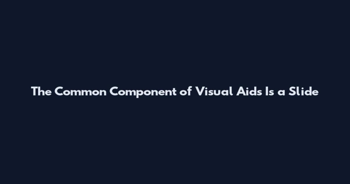 The Common Component of Visual Aids Is a Slide