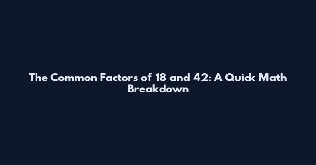 The Common Factors of 18 and 42: A Quick Math Breakdown