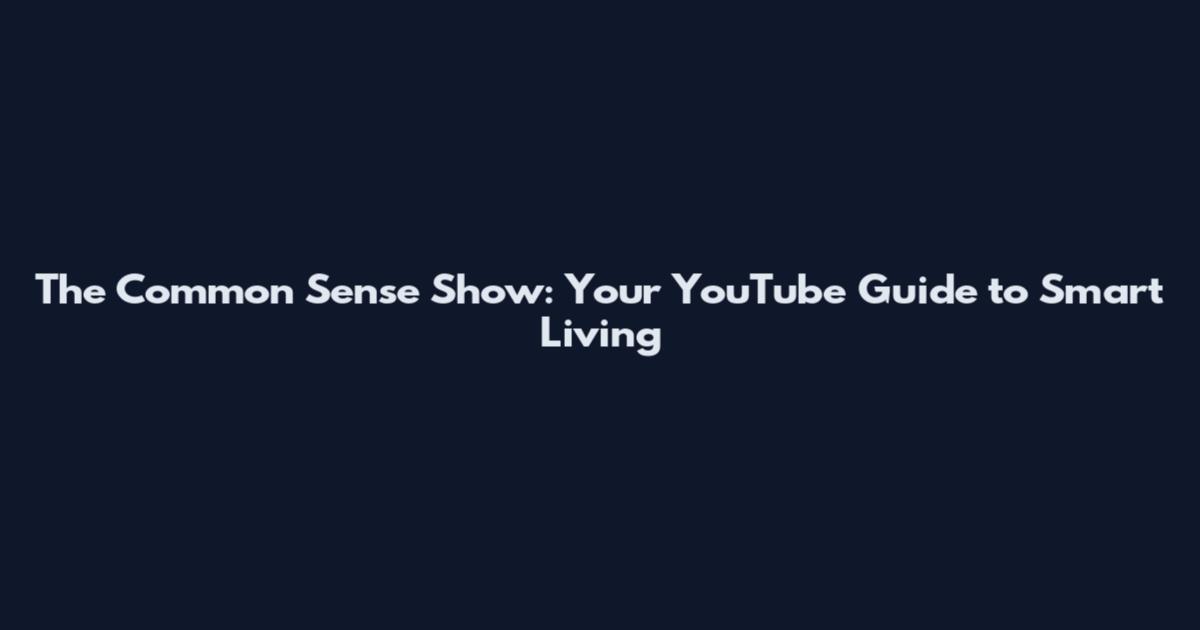 The Common Sense Show: Your YouTube Guide to Smart Living