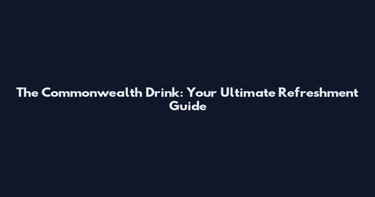 The Commonwealth Drink: Your Ultimate Refreshment Guide