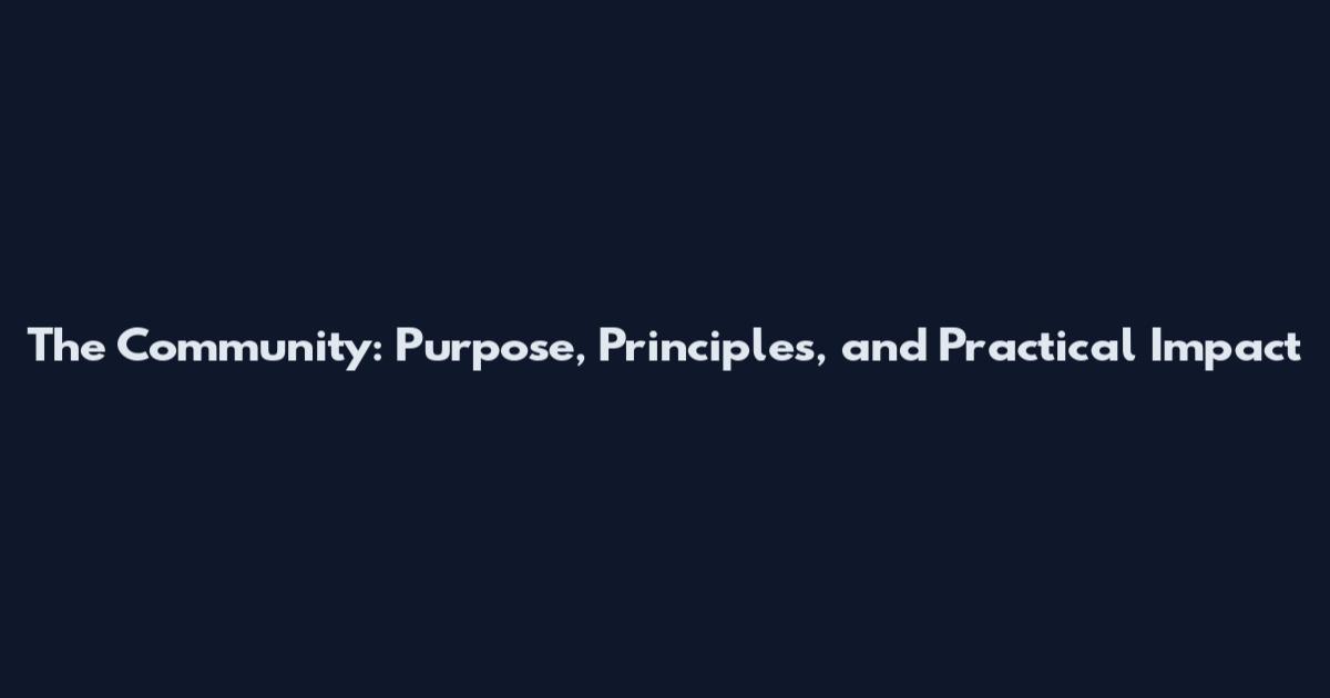 The Community: Purpose, Principles, and Practical Impact