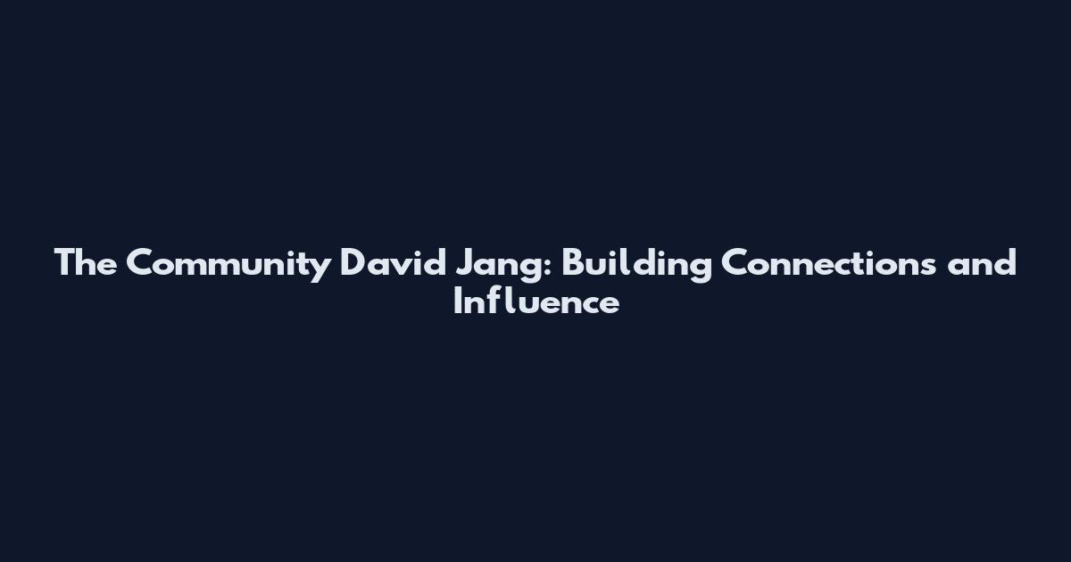 The Community David Jang: Building Connections and Influence