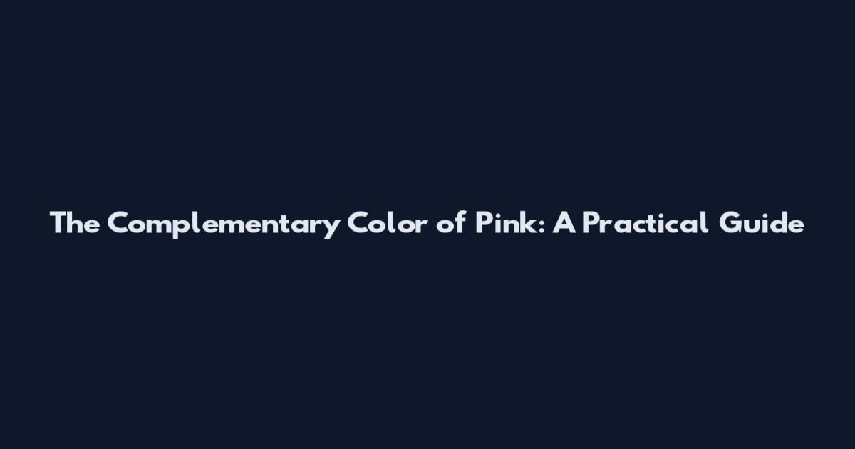 The Complementary Color of Pink: A Practical Guide