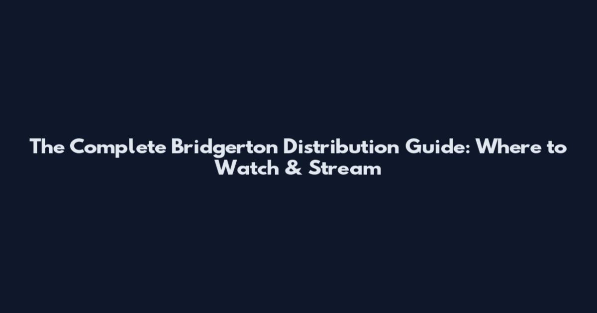 The Complete Bridgerton Distribution Guide: Where to Watch & Stream
