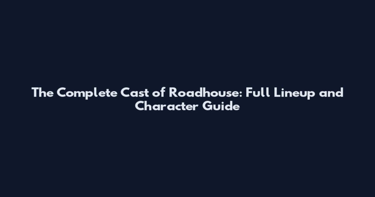 The Complete Cast of "Roadhouse": Full Lineup and Character Guide