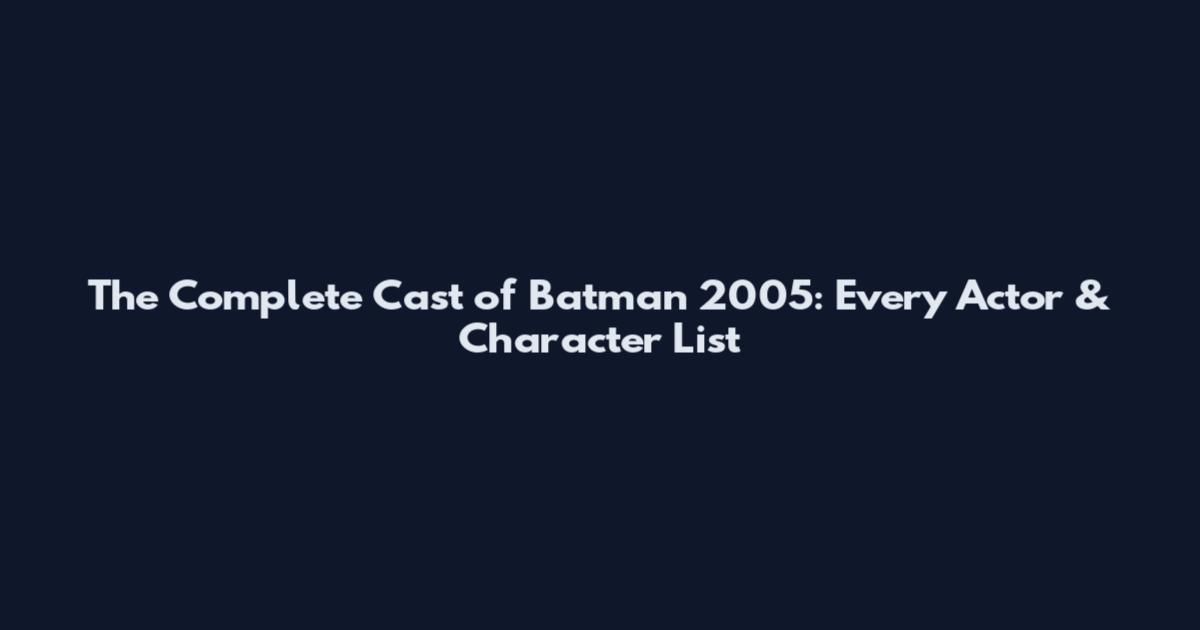The Complete Cast of Batman 2005: Every Actor & Character List