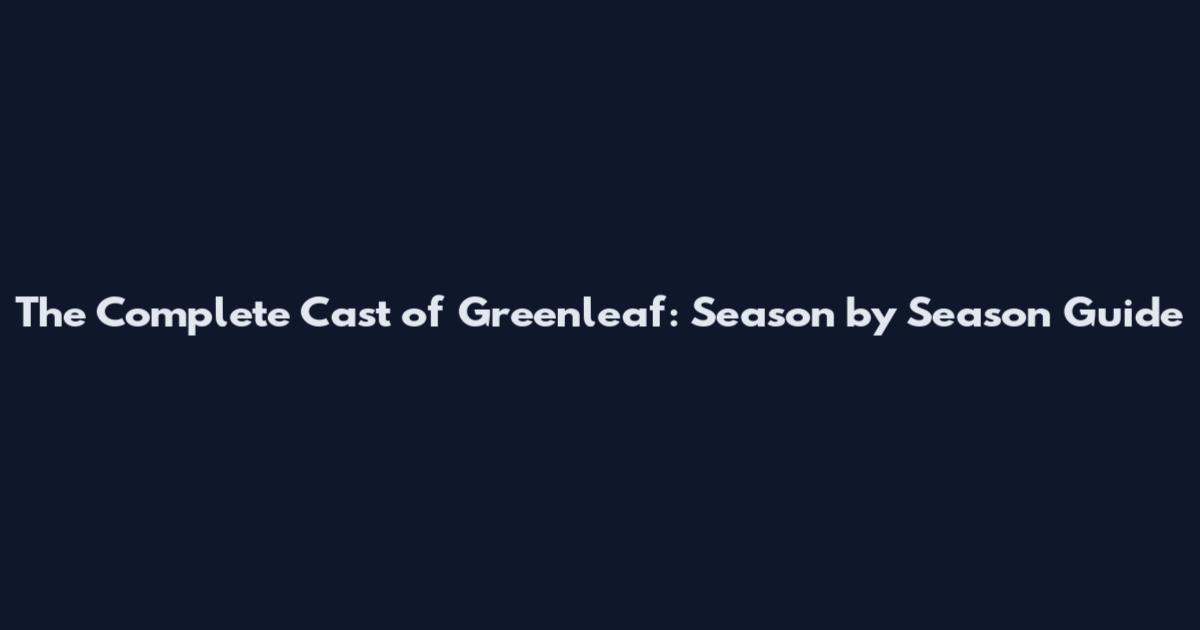 The Complete Cast of Greenleaf: Season by Season Guide