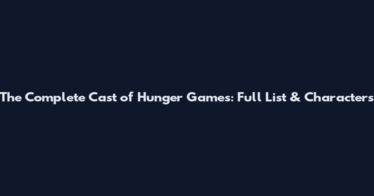 The Complete Cast of Hunger Games: Full List & Characters