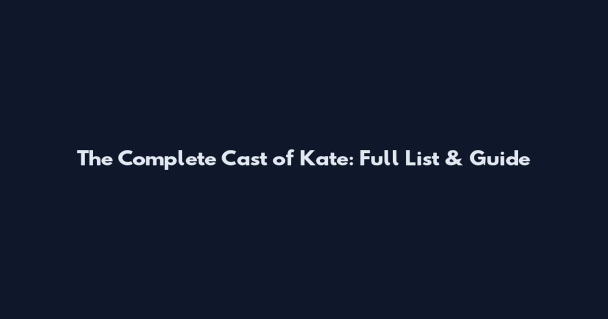 The Complete Cast of Kate: Full List & Guide