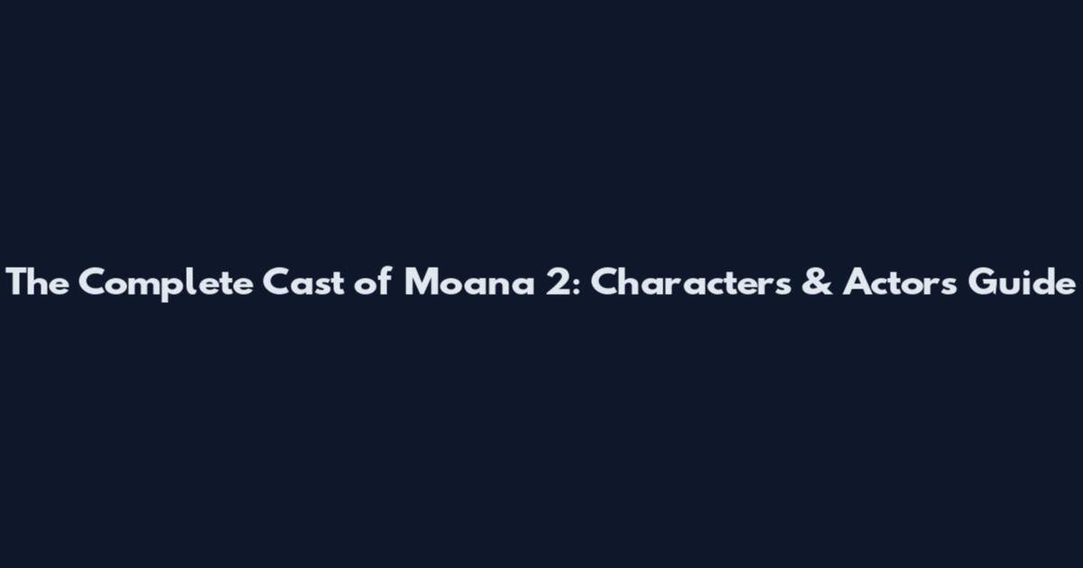 The Complete Cast of Moana 2: Characters & Actors Guide