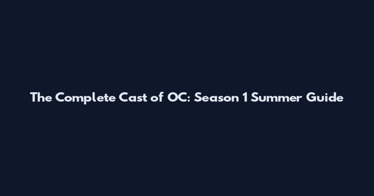 The Complete Cast of OC: Season 1 Summer Guide