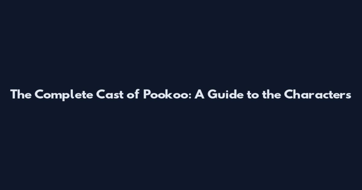 The Complete Cast of Pookoo: A Guide to the Characters