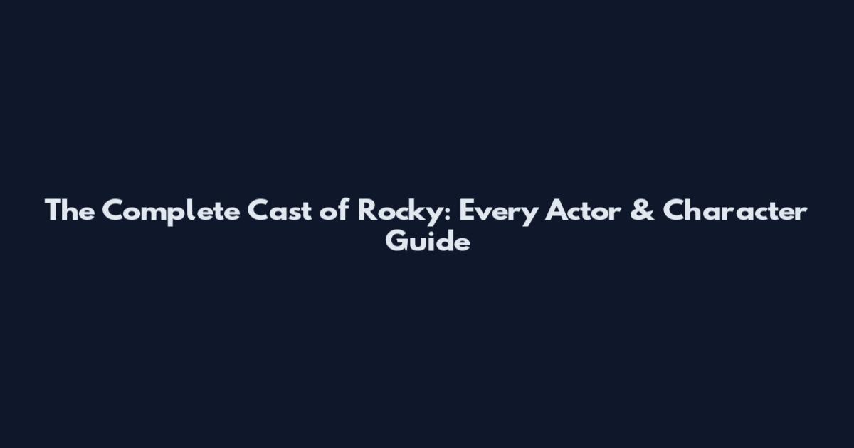 The Complete Cast of Rocky: Every Actor & Character Guide