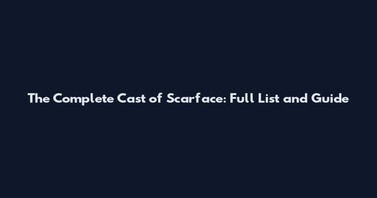 The Complete Cast of Scarface: Full List and Guide
