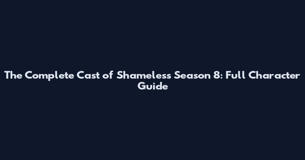 The Complete Cast of Shameless Season 8: Full Character Guide