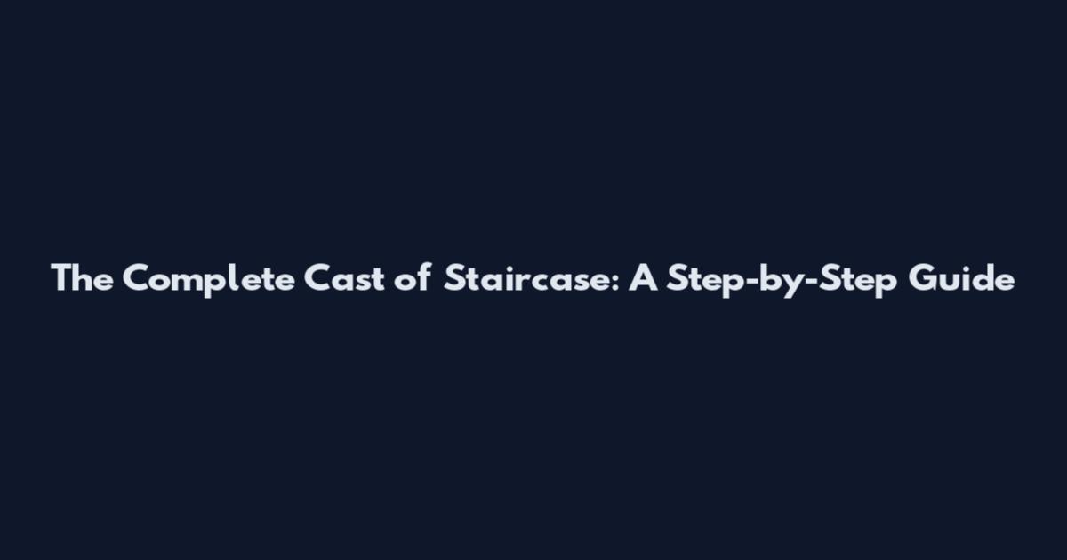 The Complete Cast of Staircase: A Step-by-Step Guide